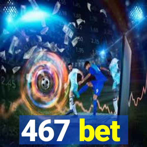 467 bet